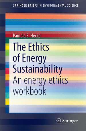 The Ethics of Energy Sustainability: An energy ethics workbook de Pamela E. Heckel