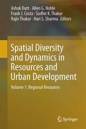 Spatial Diversity and Dynamics in Resources and Urban Development: Volume 1: Regional Resources de Ashok K. Dutt