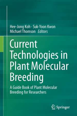 Current Technologies in Plant Molecular Breeding: A Guide Book of Plant Molecular Breeding for Researchers de Hee-Jong Koh