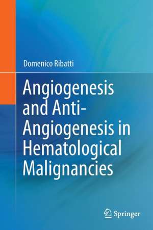 Angiogenesis and Anti-Angiogenesis in Hematological Malignancies de Domenico Ribatti