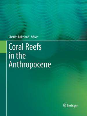 Coral Reefs in the Anthropocene de Charles Birkeland