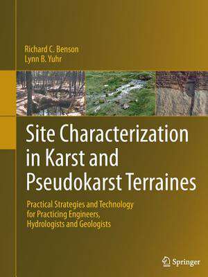 Site Characterization in Karst and Pseudokarst Terraines: Practical Strategies and Technology for Practicing Engineers, Hydrologists and Geologists de Richard C. Benson