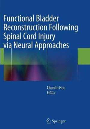 Functional Bladder Reconstruction Following Spinal Cord Injury via Neural Approaches de Chunlin Hou