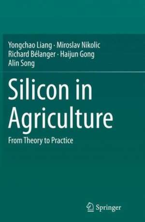 Silicon in Agriculture: From Theory to Practice de Yongchao Liang