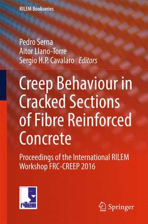 Creep Behaviour in Cracked Sections of Fibre Reinforced Concrete: Proceedings of the International RILEM Workshop FRC-CREEP 2016 de Pedro Serna