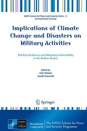 Implications of Climate Change and Disasters on Military Activities: Building Resiliency and Mitigating Vulnerability in the Balkan Region de Orlin Nikolov