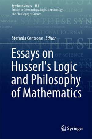 Essays on Husserl's Logic and Philosophy of Mathematics de Stefania Centrone