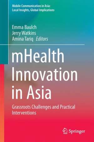 mHealth Innovation in Asia: Grassroots Challenges and Practical Interventions de Emma Baulch