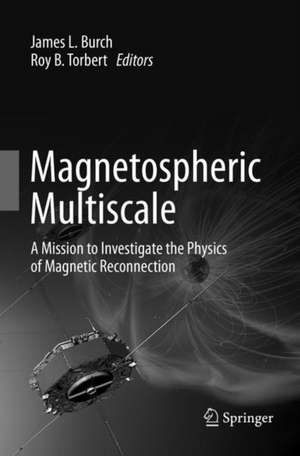 Magnetospheric Multiscale: A Mission to Investigate the Physics of Magnetic Reconnection de James L. Burch