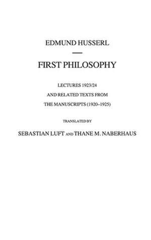 First Philosophy: Lectures 1923/24 and Related Texts from the Manuscripts (1920-1925) de Edmund Husserl