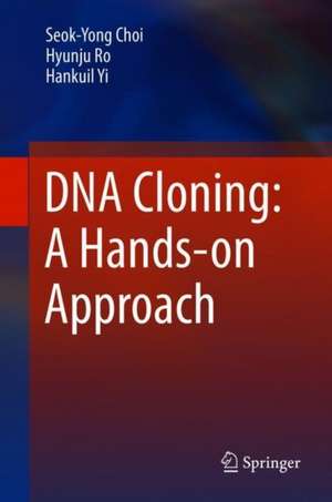 DNA Cloning: A Hands-on Approach de Seok-Yong Choi