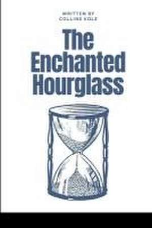 The Enchanted Hourglass de Kole Collins