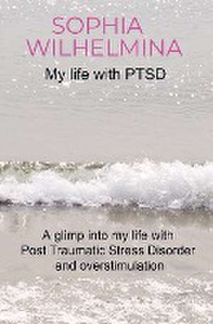 My life with PTSD de Sophia Wilhelmina