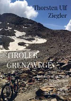 Tiroler Grenzwege de Thorsten Ulf Ziegler