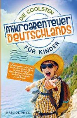 Die coolsten Mikroabenteuer Deutschlands für Kinder de Karl de Vries