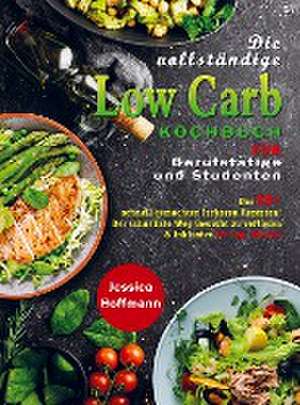 Die vollständige Low Carb Kochbuch für Berufstätige und Studenten de Jessica Hoffmann