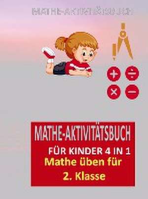 MATHE-AKTIVITÄTSBUCH FÜR KINDER 4 IN 1 : Übungsheft für gute Noten de Josephina Dorfmann