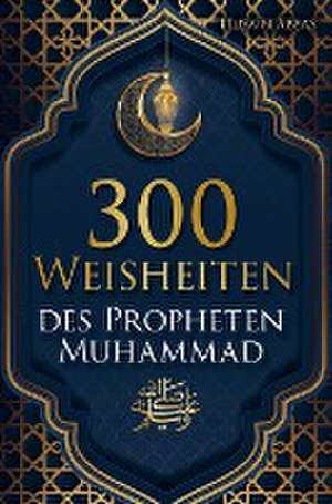 300 Weisheiten des Propheten Muhammad ¿ de Husain Abbas