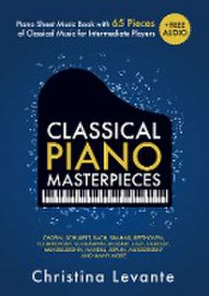 Classical Piano Masterpieces. Piano Sheet Music Book with 65 Pieces of Classical Music for Intermediate Players (+Free Audio) de Christina Levante