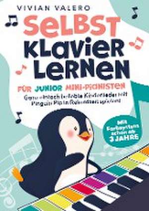 Selbst Klavier lernen für Junior Mini-Pianisten. Ganz einfach beliebte Kinderlieder mit Pinguin Pip in Rekordzeit spielen! de Vivian Valero