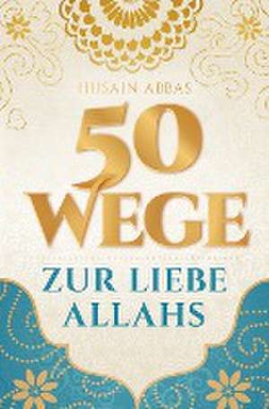 50 Wege zur Liebe Allahs de Husain Abbas