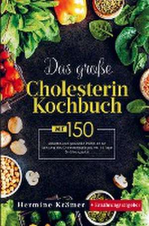 Das große Cholesterin Kochbuch mit 150 leckeren und gesunden Rezepten zur Senkung des Cholesterinspiegels de Hermine Krämer