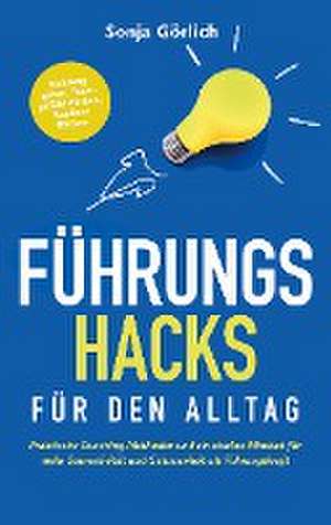 Führungs-Hacks für den Alltag | Praktische Coaching-Methoden und ein starkes Mindset für mehr Souveränität und Gelassenheit als Führungskraft de Sonja Görlich