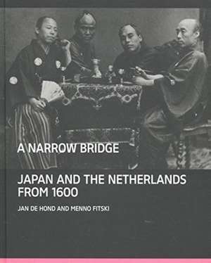 A Narrow Bridge: Japan and the Netherlands from 1600 de Jan de Hond