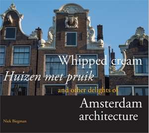 Whipped Cream & Other Delights of Amsterdam Architecture de Nicolaas Biegman