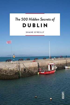 The 500 Hidden Secrets of Dublin Revised de Shane O'Reilly