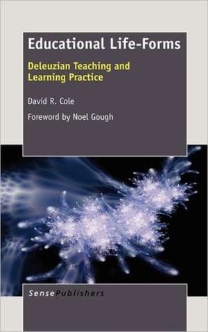 Educational Life-Forms: Deleuzian Teaching and Learning Practice de David R. Cole