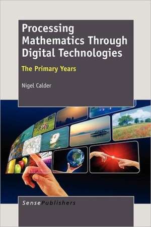 Processing Mathematics Through Digital Technologies: The Primary Years de Nigel Calder