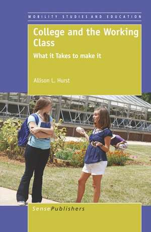 College and the Working Class: What it Takes to make it de Allison L. Hurst