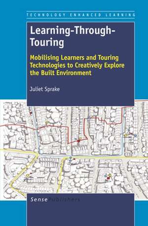 Learning-Through-Touring: Mobilising Learners and Touring Technologies to Creatively Explore the Built Environment de Juliet Sprake