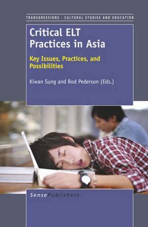 Critical ELT Practices in Asia: Key Issues, Practices, and Possibilities de Kiwan Sung