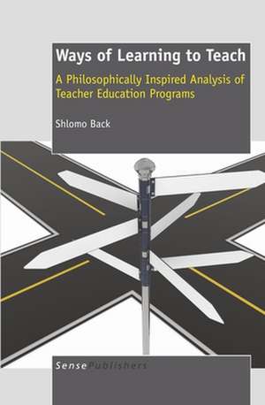 Ways of Learning To Teach: A Philosophically Inspired Analysis of Teacher Education Programs de Shlomo Back