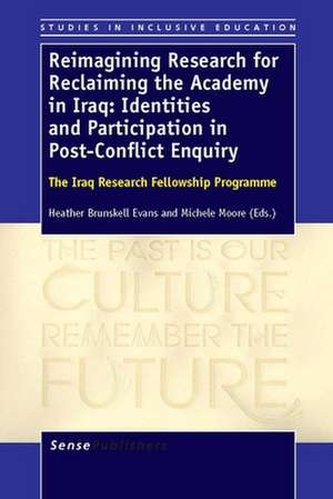 Reimagining Research for Reclaiming the Academy in Iraq: Identities and Participation in Post-Conflict Enquiry: The Iraq Research Fellowship Programme de Heather Brunskell-Evans