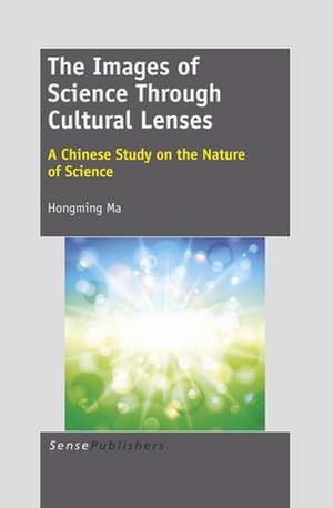 The Images of Science Through Cultural Lenses: A Chinese Study on the Nature of Science de Hongming Ma