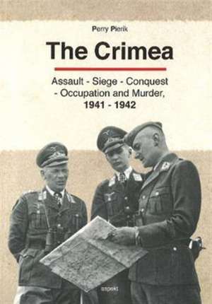 Crimea: Assault - Seige - Conquest - Occupation & Murder, 1941-1942 de Perry Pierik