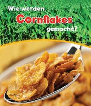 Wie werden Cornflakes gemacht? de John Malam