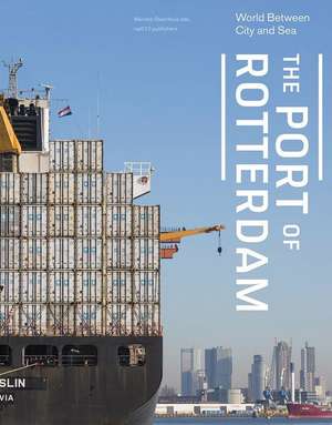 The Port of Rotterdam: World Between City and Sea de Adriaan Geuze