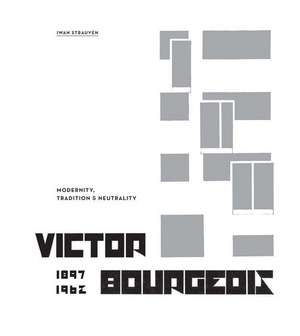 Victor Bourgeois: Modernity, Tradition & Neutrality de Iwan Strauven