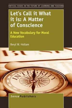 Let's Call it What it is: A Matter of Conscience: A New Vocabulary for Moral Education de Beryl W. Holtam