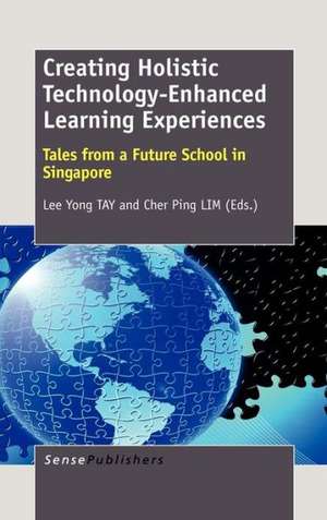 Creating Holistic Technology-Enhanced Learning Experiences de Cher Ping Lim