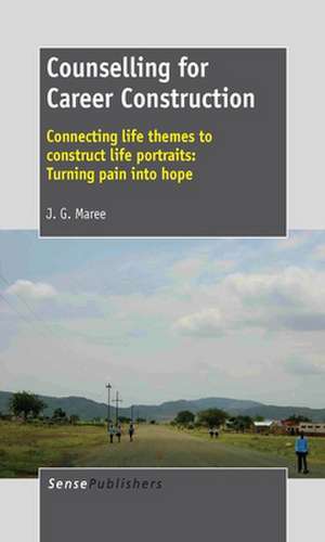 Counselling for Career Construction: Connecting life themes to construct life portraits: Turning pain into hope de Kobus Maree