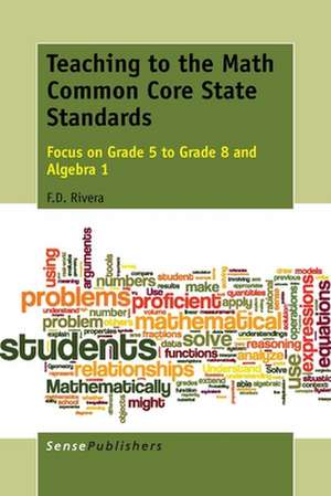 Teaching to the Math Common Core State Standards: Focus on Grade 5 to Grade 8 and Algebra 1 de F.D. Rivera