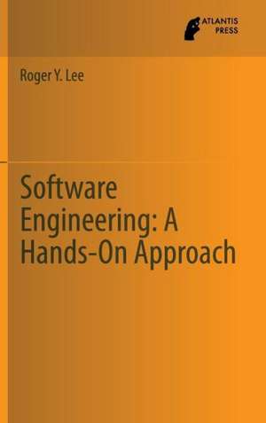 Software Engineering: A Hands-On Approach de Roger Y. Lee