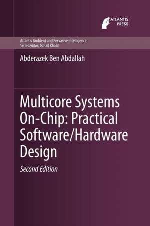 Multicore Systems On-Chip: Practical Software/Hardware Design de Abderazek Ben Abdallah