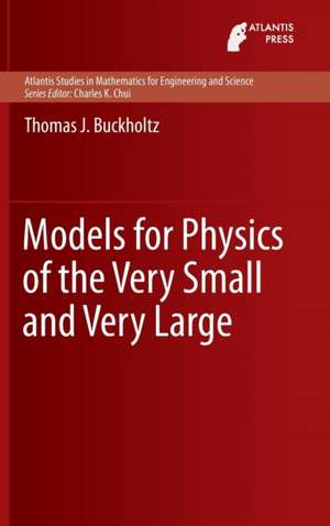 Models for Physics of the Very Small and Very Large de Thomas J. Buckholtz