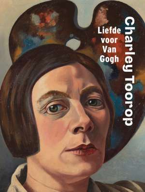 Charley Toorop: Love for Van Gogh de Franka Blok